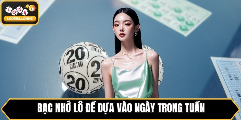 Bạc nhớ lô đề dựa vào ngày trong tuần
