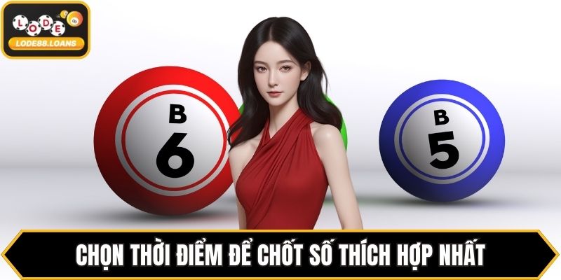 Chọn thời điểm để chốt số thích hợp nhất