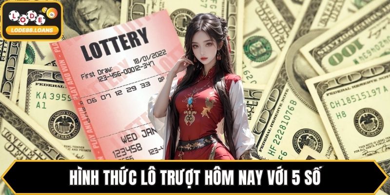 Hình thức lô trượt hôm nay với 5 số