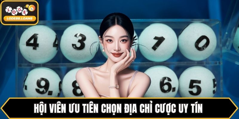 Hội viên ưu tiên chọn địa chỉ cược uy tín