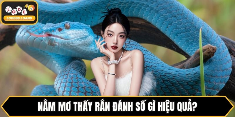 Nằm mơ thấy rắn đánh số gì hiệu quả?