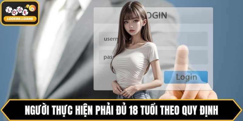 Người thực hiện phải đủ 18 tuổi theo quy định