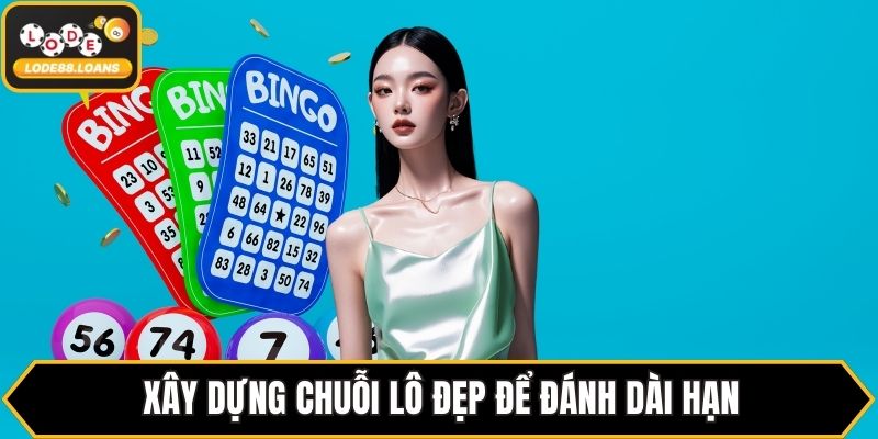 Xây dựng chuỗi lô đẹp để đánh dài hạn